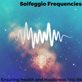 Solfeggio Frequencies - Ensuring Health and Happiness, Vol. 04