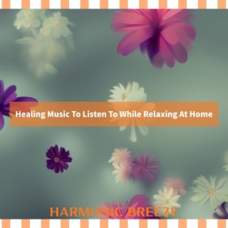 Healing Music To Listen To While Relaxing At Home