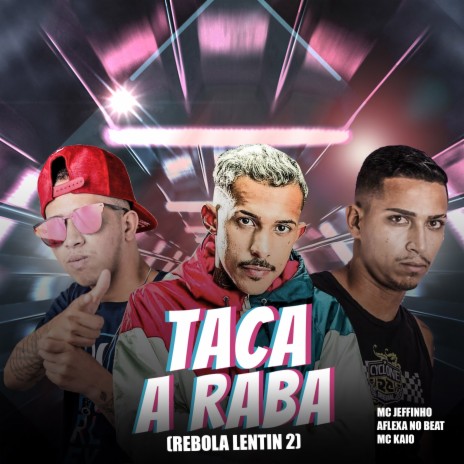 Taca a Raba (Rebola Lentin 2) ft. Mc Kaio & Aflexa no Beat | Boomplay Music