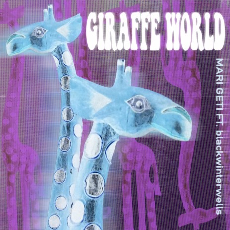 GIRAFFE WORLD ft. blackwinterwells | Boomplay Music