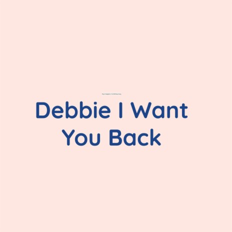 Debbie I Want You Back | Boomplay Music