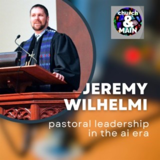 Pastoral Leadership and ChatGPT with Jeremy Wilhelmi | Episode 178