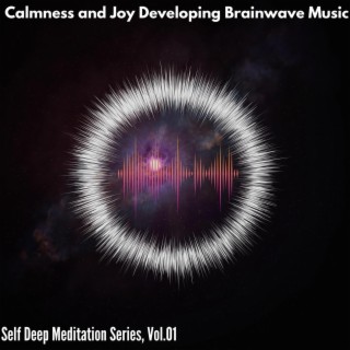 Calmness and Joy Developing Brainwave Music - Self Deep Meditation Series, Vol. 01