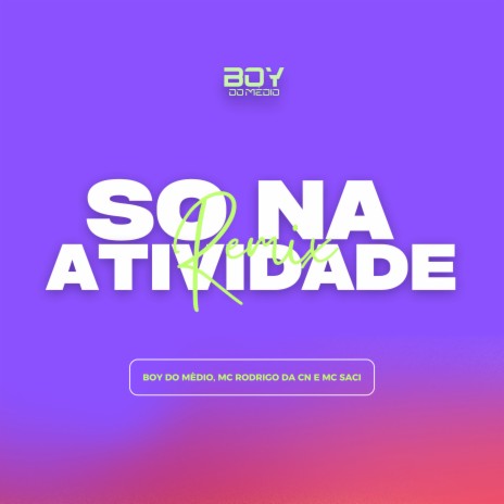 Só na Atividade (feat. Mc Rodrigo Da CN & MC Saci) | Boomplay Music