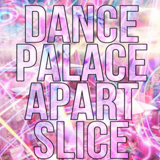 DANCE PALACE APART SLICE