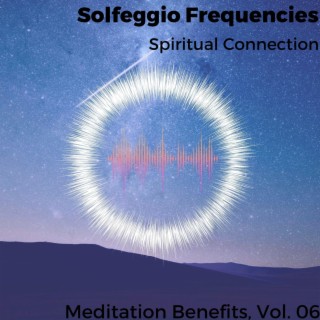 Solfeggio Frequencies - Spiritual Connection - Meditation Benefits, Vol. 06