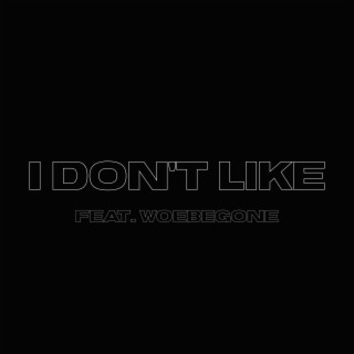 I Don't Like ft. WoeBeGone lyrics | Boomplay Music