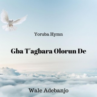 Gba 'Tagbara Olorun De (Yoruba Hymn)