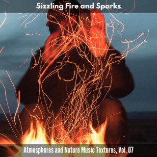 Sizzling Fire and Sparks - Atmospheres and Nature Music Textures, Vol. 07