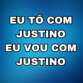 Eu tô com Justino, Eu vou com Justino