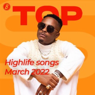 Top Highlife Songs - March 2022