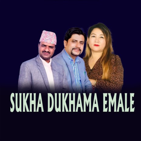 SUKHA DUKHAMA EMALE ft. Jeevan Dahal, Tarapati Subedi & Maya Gurung | Boomplay Music