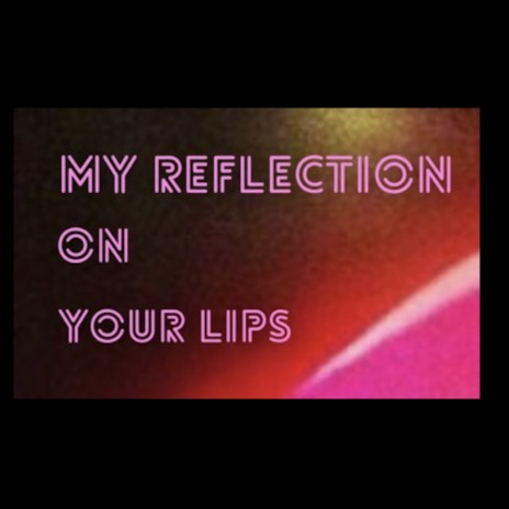 My Reflection on your Lips | Boomplay Music