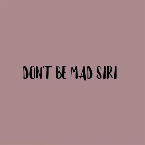 Don't Be Mad Siri | Boomplay Music