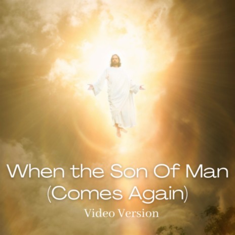 When the Son Of Man Comes Again (Video Version) | Boomplay Music