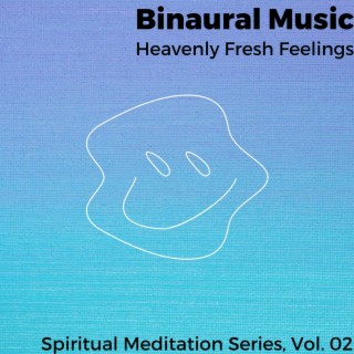 Binaural Music - Heavenly Fresh Feelings - Spiritual Meditation Series, Vol. 02