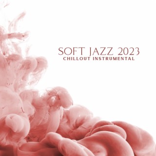 Soft Jazz 2023 - Chillout Instrumental Jazz Music, Smooth Jazz, Sax and Piano Songs