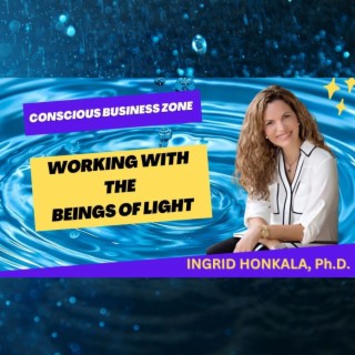 Working with The Beings of Light- with Ingrid Honkala, Ph.D.