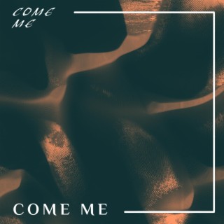 COME ME