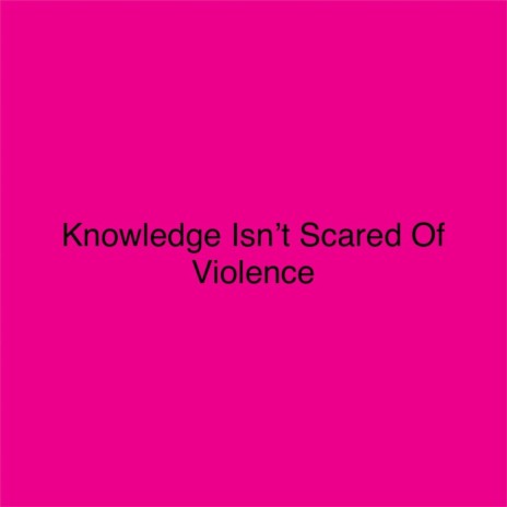 Knowledge Isn't Scared of Violence (feat. HYNDRX)