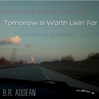 Tomorrow Is Worth Livin' For