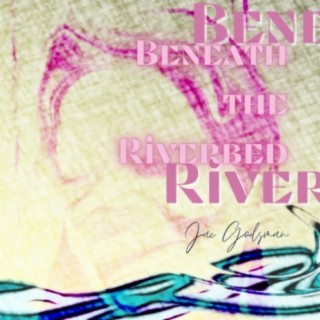 Beneath the Riverbed