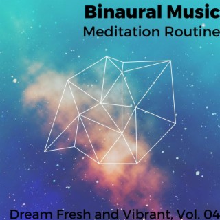Binaural Music - Meditation Routine - Dream Fresh and Vibrant, Vol. 04