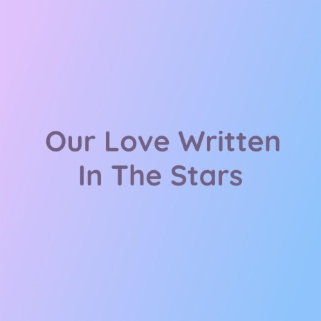 Our Love Written In The Stars | Boomplay Music