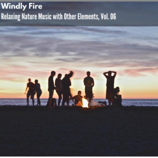 Windly Fire - Relaxing Nature Music with Other Elements, Vol. 06
