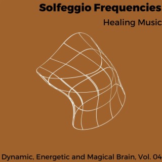 Solfeggio Frequencies - Healing Music - Dynamic, Energetic and Magical Brain, Vol. 04