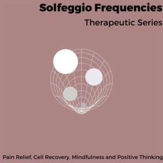 Solfeggio Frequencies - Therapeutic Series - Pain Relief, Cell Recovery, Mindfulness and Positive Thinking