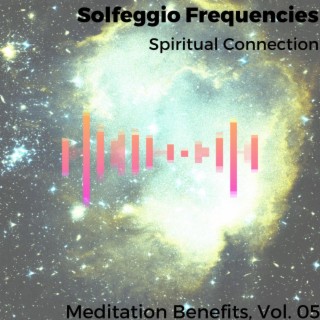 Solfeggio Frequencies - Spiritual Connection - Meditation Benefits, Vol. 05