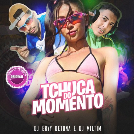 TCHUCA DO MOMENTO ft. Dj Miltim & MC Pipokinha | Boomplay Music