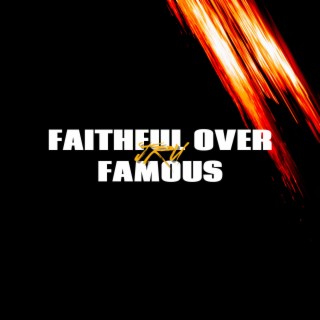 Faithful over Famous
