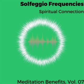 Solfeggio Frequencies - Spiritual Connection - Meditation Benefits, Vol. 07