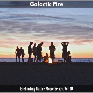 Galactic Fire - Enchanting Nature Music Series, Vol. 10
