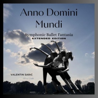 Anno Domini Mundi - Symphonic Ballet Fantasia (Extended Edition)