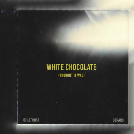 White Chocolate (Thought It Was) ft. Gerard.