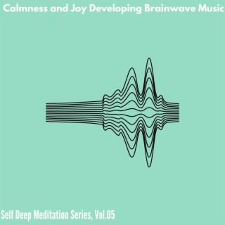 Calmness and Joy Developing Brainwave Music - Self Deep Meditation Series, Vol. 05