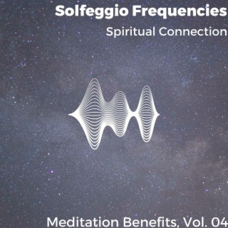 Solfeggio Frequencies - Spiritual Connection - Meditation Benefits, Vol. 04