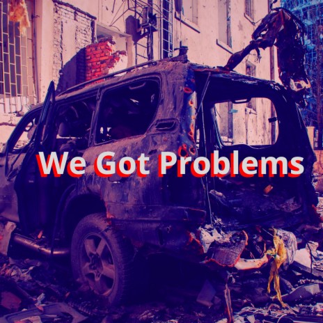 We Got Problems | Boomplay Music
