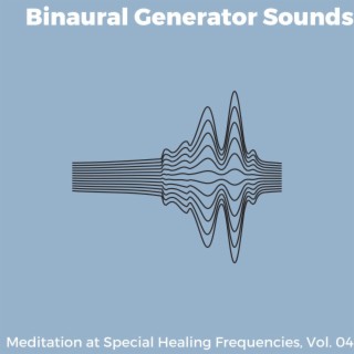 Binaural Generator Sounds - Meditation at Special Healing Frequencies, Vol. 04