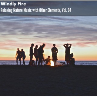 Windly Fire - Relaxing Nature Music with Other Elements, Vol. 04