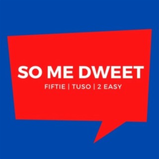 So Me Dweet (feat. Tuso & 2 Easy)