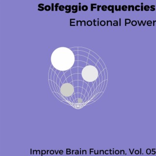 Solfeggio Frequencies - Emotional Power - Improve Brain Function, Vol. 05