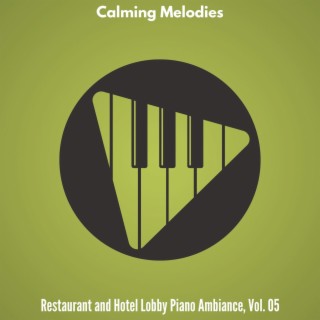 Calming Melodies - Restaurant and Hotel Lobby Piano Ambiance, Vol. 05