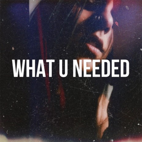 WHAT U NEEDED | Boomplay Music