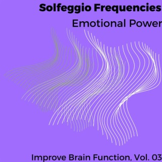 Solfeggio Frequencies - Emotional Power - Improve Brain Function, Vol. 03