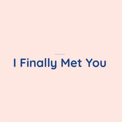 I Finally Met You | Boomplay Music