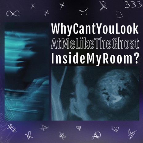 WhyCantYouLookAtMeLikeTheGhostInsideMyRoom? | Boomplay Music